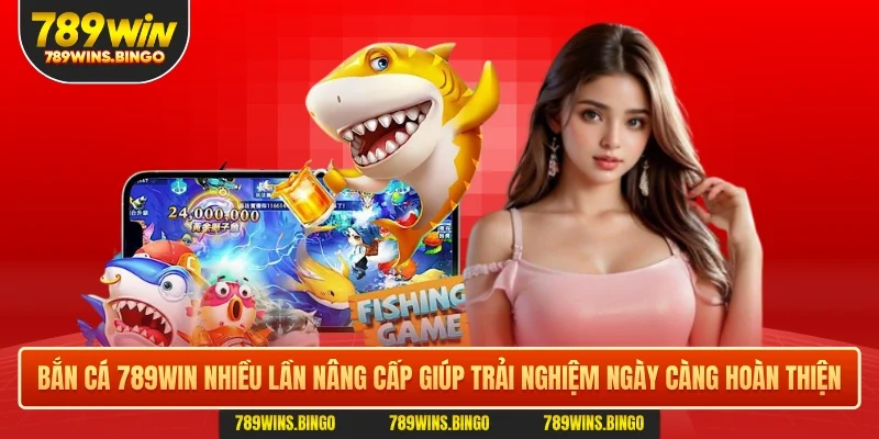Bắn cá 789WIN nhiều lần nâng cấp giúp trải nghiệm ngày càng hoàn thiện